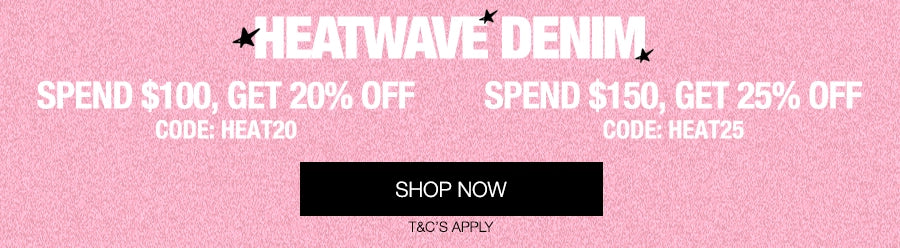A pink promotional banner with white text reading 'HEATWAVE DENIM' and discount offers: 'SPEND $100, GET 20% OFF' and 'SPEND $150, GET 25% OFF', plus a black 'SHOP NOW' button and 'T&C'S APPLY' below.